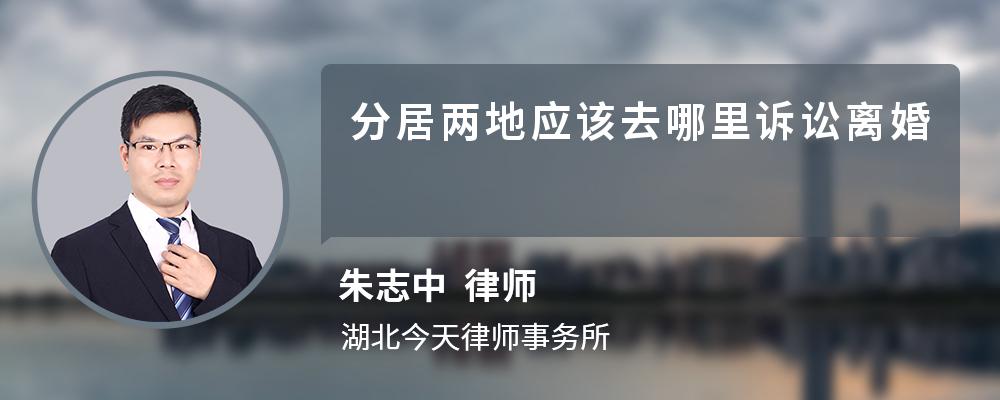 分居兩地應(yīng)該去哪里訴訟離婚