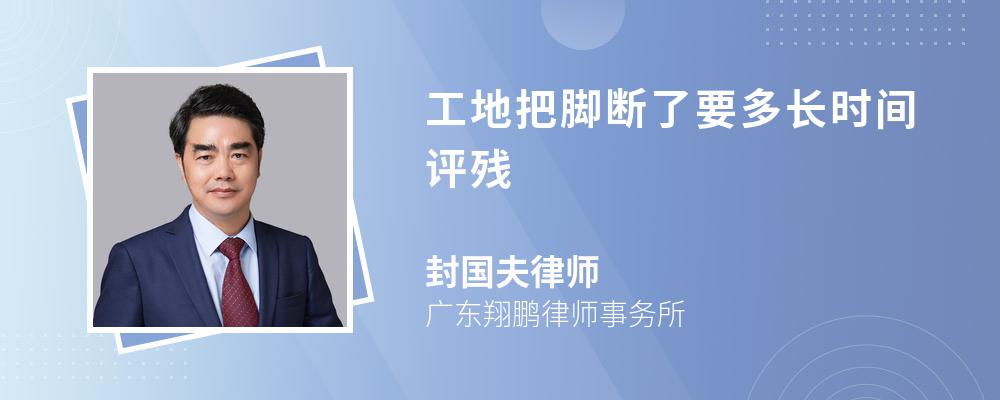 工地把腳斷了要多長時間評殘
