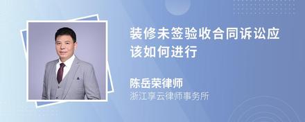 裝修未簽驗(yàn)收合同訴訟應(yīng)該如何進(jìn)行