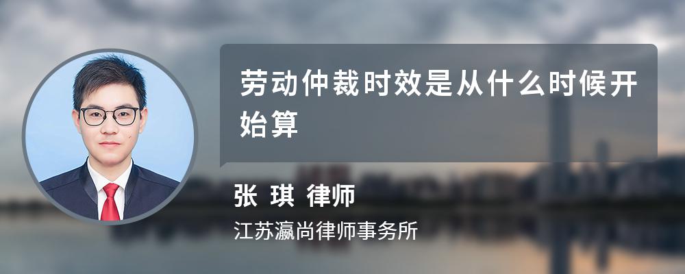 劳动仲裁时效是从什么时候开始算