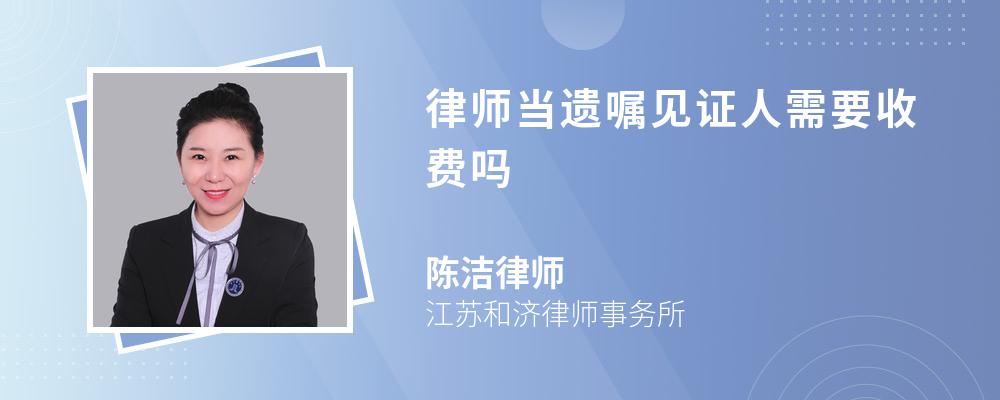 律师当遗嘱见证人需要收费吗