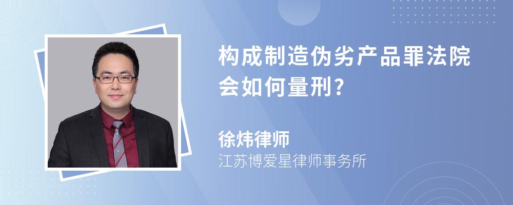 构成制造伪劣产品罪法院会如何量刑?