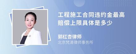 工程施工合同违约金最高赔偿上限具体是多少