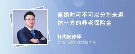 离婚时可不可以分割未退休一方的养老保险金