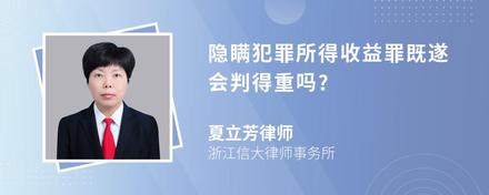 隐瞒犯罪所得收益罪既遂会判得重吗?