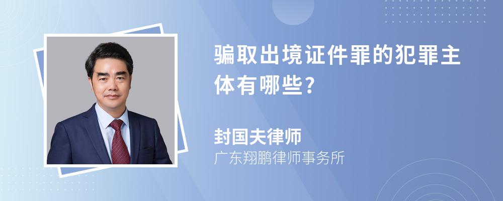 骗取出境证件罪的犯罪主体有哪些?