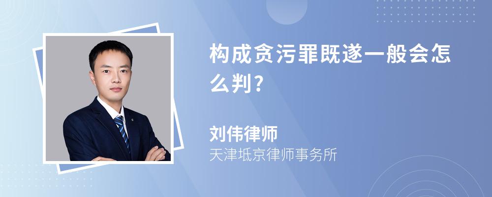 构成贪污罪既遂一般会怎么判?