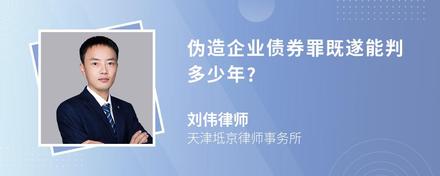 伪造企业债券罪既遂能判多少年?