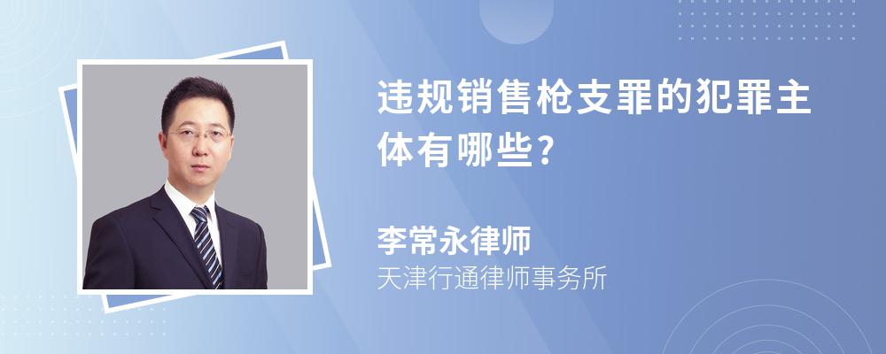 违规销售枪支罪的犯罪主体有哪些?