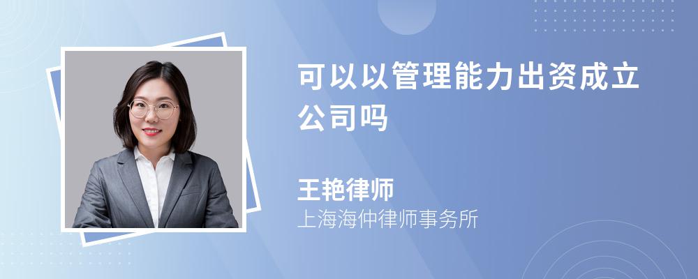 可以以管理能力出资成立公司吗