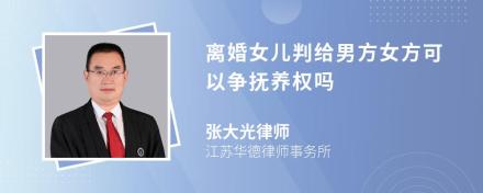 离婚女儿判给男方女方可以争抚养权吗