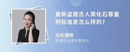 最新盗掘古人类化石罪量刑标准是怎么样的?