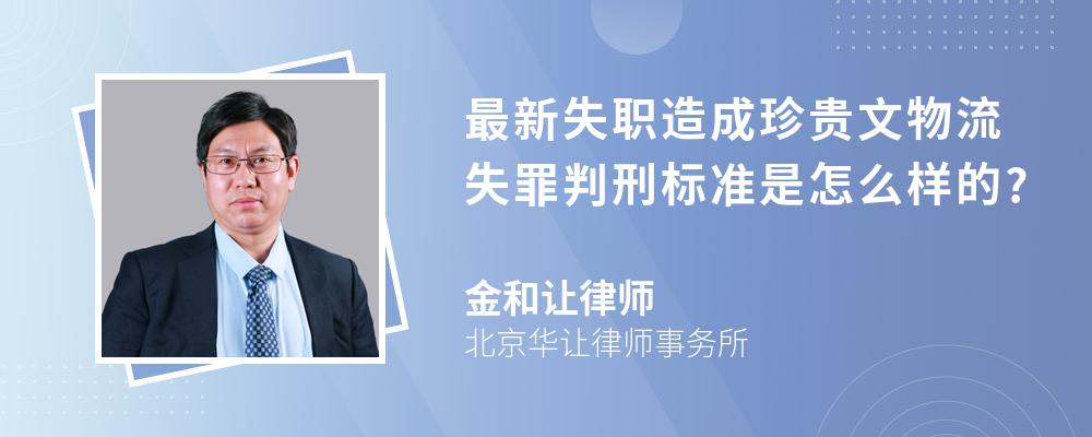 最新失职造成珍贵文物流失罪判刑标准是怎么样的?