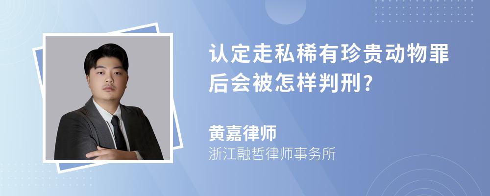 认定走私稀有珍贵动物罪后会被怎样判刑?