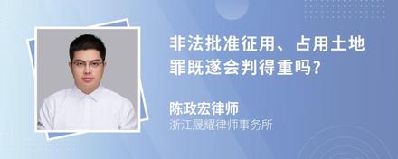 非法批准征用、占用土地罪既遂会判得重吗?