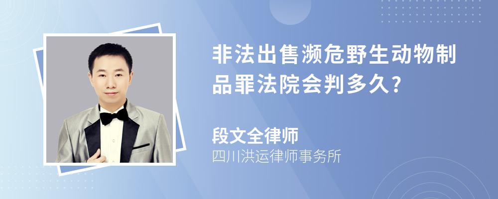 非法出售濒危野生动物制品罪法院会判多久?