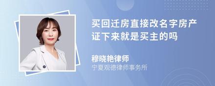 买回迁房直接改名字房产证下来就是买主的吗