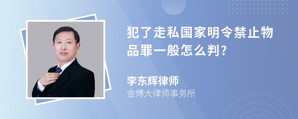 犯了走私国家明令禁止物品罪一般怎么判?