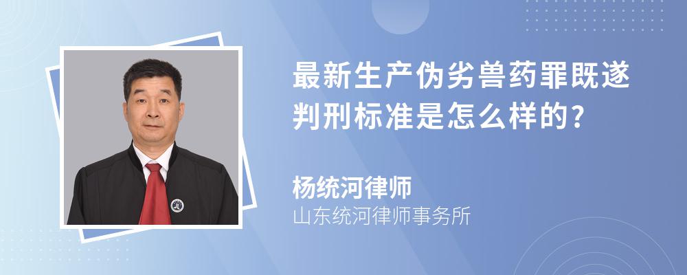 最新生产伪劣兽药罪既遂判刑标准是怎么样的?