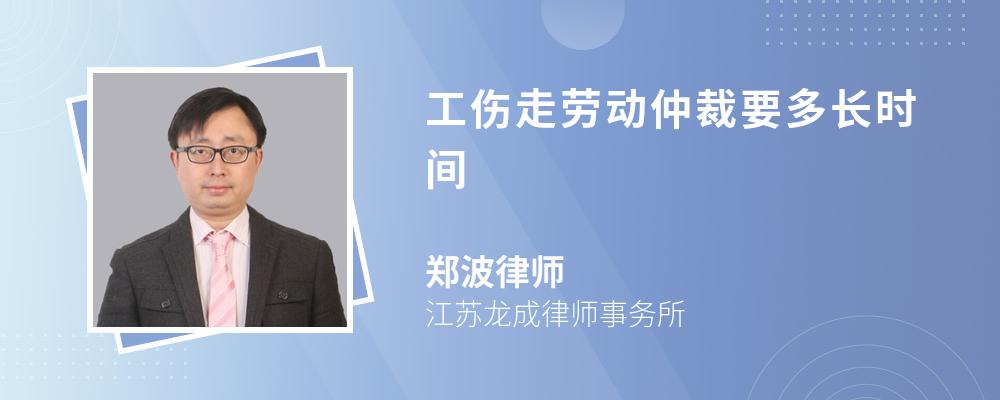 工伤走劳动仲裁要多长时间