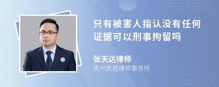 只有被害人指认没有任何证据可以刑事拘留吗