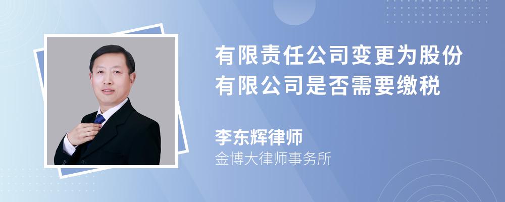 有限责任公司变更为股份有限公司是否需要缴税