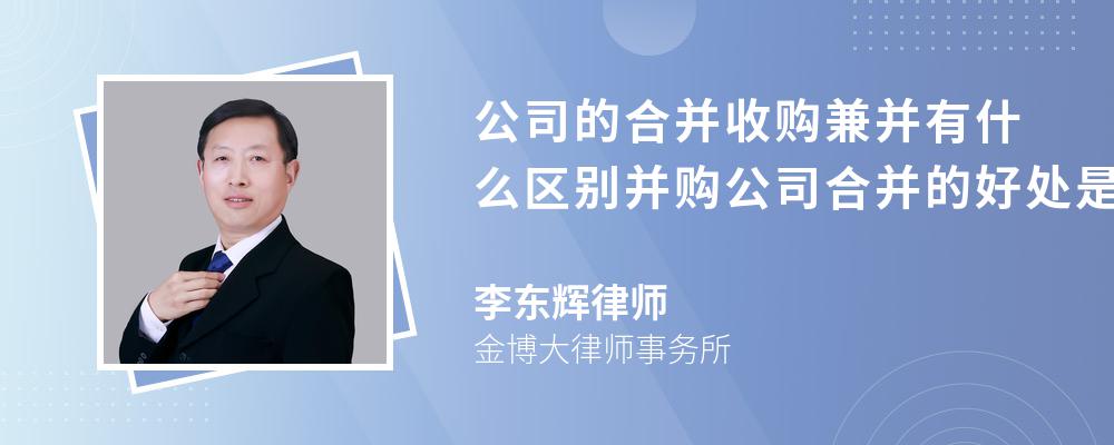 公司的合并收购兼并有什么区别并购公司合并的好处是什么呢