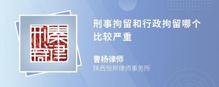 刑事拘留和行政拘留哪个比较严重