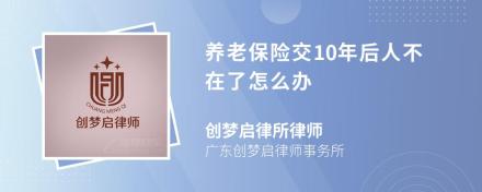 养老保险交10年后人不在了怎么办