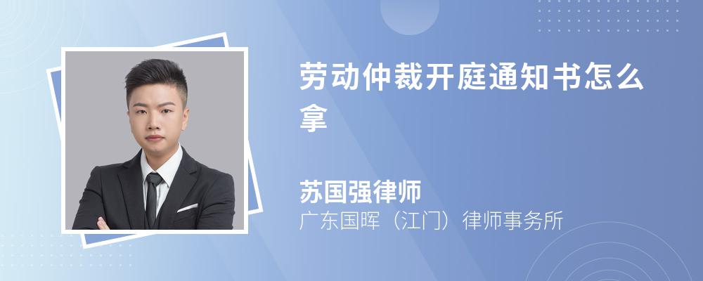 劳动仲裁开庭通知书怎么拿