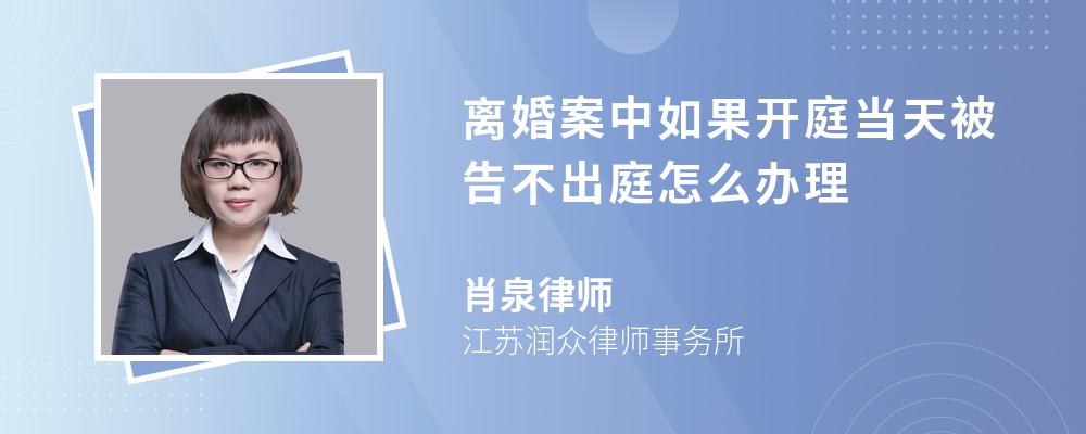 离婚案中如果开庭当天被告不出庭怎么办理