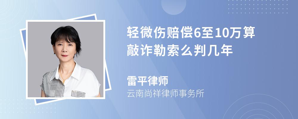 轻微伤赔偿6至10万算敲诈勒索么判几年