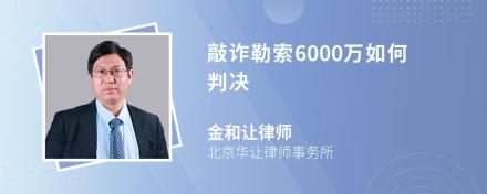 敲诈勒索6000万如何判决