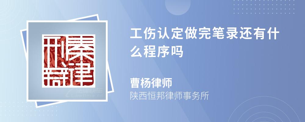 工伤认定做完笔录还有什么程序吗