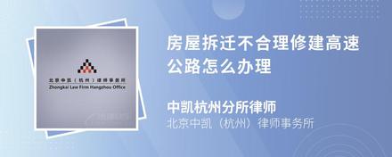 房屋拆迁不合理修建高速公路怎么办理