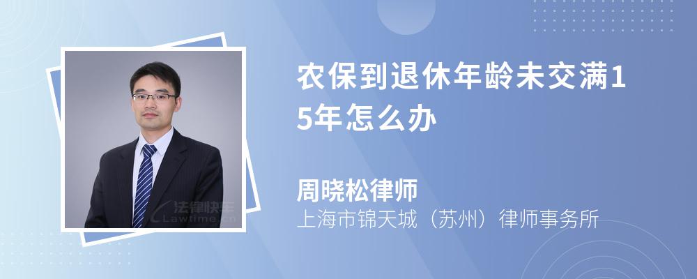 农保到退休年龄未交满15年怎么办