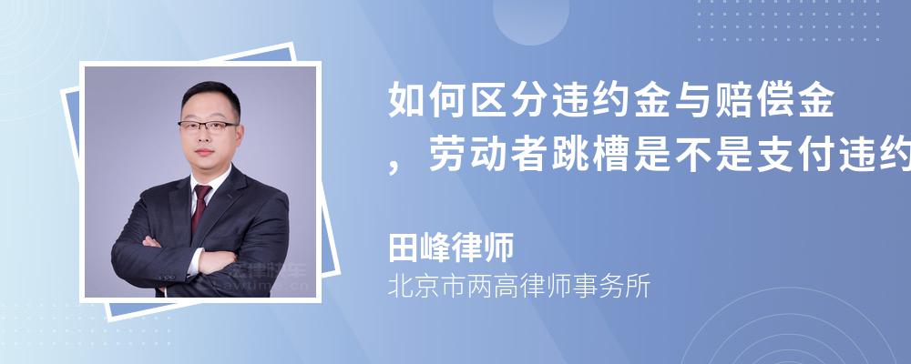 如何区分违约金与赔偿金,劳动者跳槽是不是支付违约金