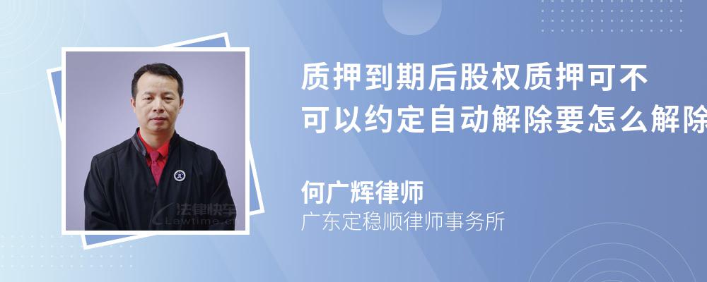 质押到期后股权质押可不可以约定自动解除要怎么解除