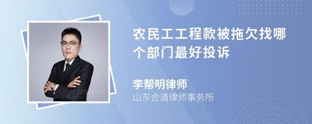 农民工工程款被拖欠找哪个部门最好投诉