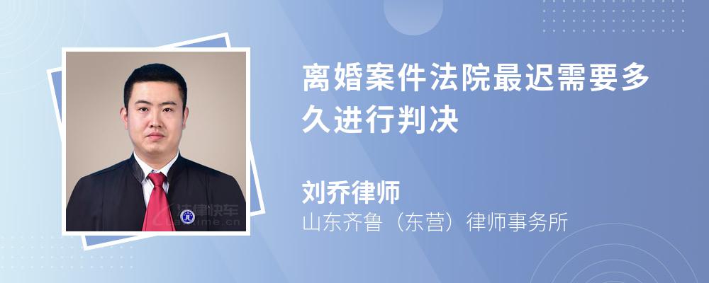 离婚案件法院最迟需要多久进行判决