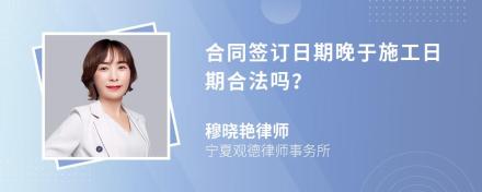 合同签订日期晚于施工日期合法吗？