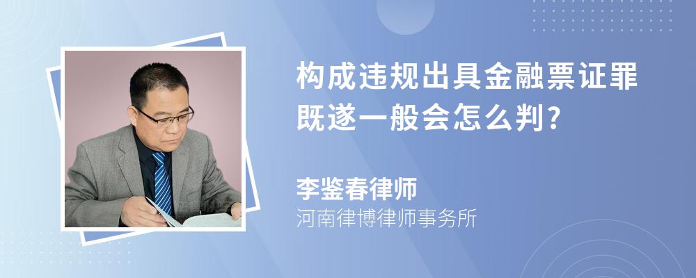 构成违规出具金融票证罪既遂一般会怎么判?