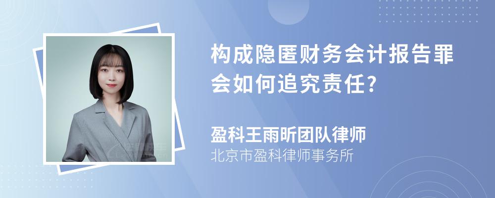 构成隐匿财务会计报告罪会如何追究责任?