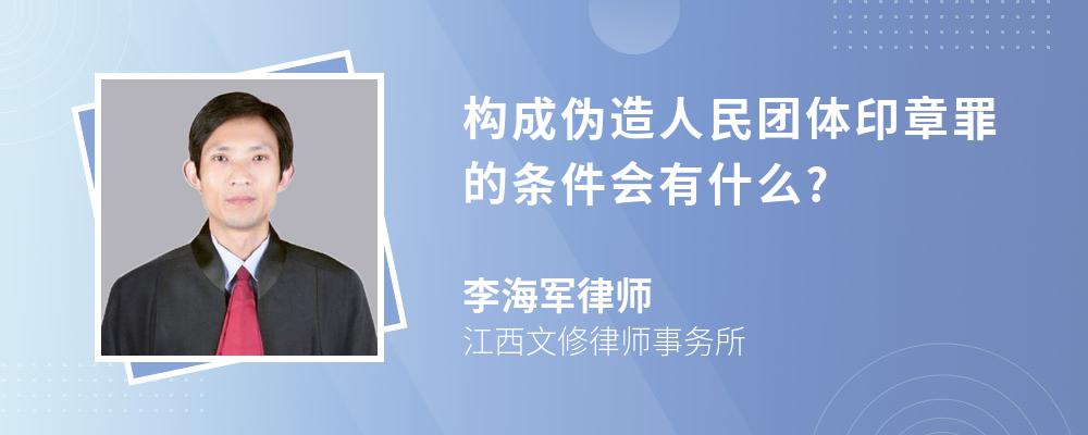 构成伪造人民团体印章罪的条件会有什么?