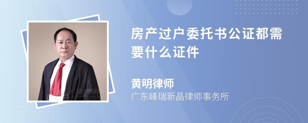 房产过户委托书公证都需要什么证件