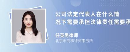 公司法定代表人在什么情况下需要承担法律责任需要承担怎样的责任