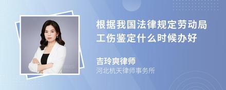 根据我国法律规定劳动局工伤鉴定什么时候办好