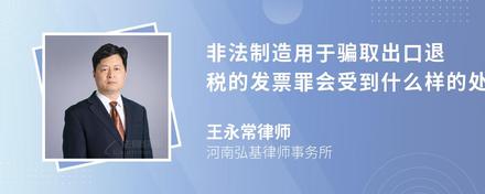 非法制造用于骗取出口退税的发票罪会受到什么样的处罚?