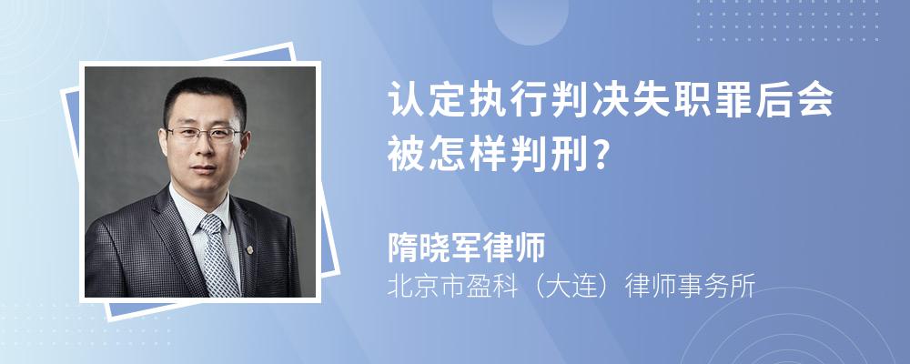 认定执行判决失职罪后会被怎样判刑?