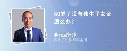 60岁了没有独生子女证怎么办?